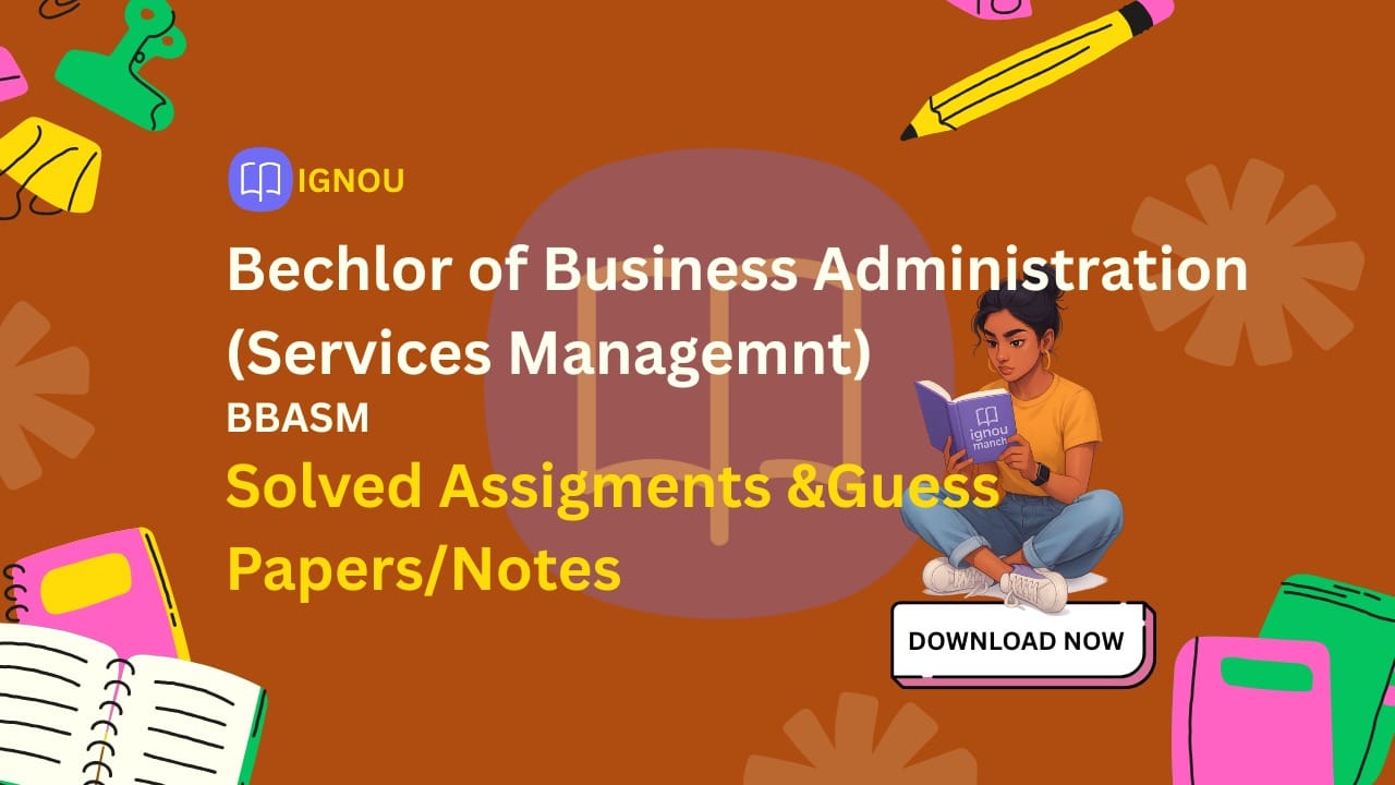 IGNOU Bachelor of Business Administration (Services Management) (BBASM) Program Guide, Solved Assignments, and Exam Notes 1 Bachelor of Business Administration Services Management IGNOU Bachelor of Business Administration (Services Management) (BBASM) Program Guide, Solved Assignments, and Exam Notes